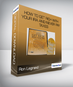 Ron Legrand - How to Get Rich with Your IRA and Never Pay Taxes