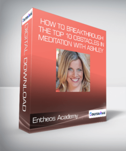 Entheos Academy - How to Breakthrough the Top 10 Obstacles in Meditation with Ashley