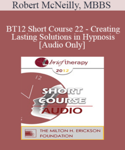 [Audio] BT12 Short Course 22 - Creating Lasting Solutions in Hypnosis - Robert McNeilly