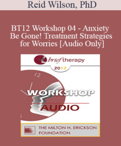 [Audio] BT12 Workshop 04 - Anxiety Be Gone! Treatment Strategies for Worries - Reid Wilson