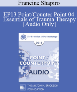 [Audio] EP13 Point/Counter Point 04 - Essentials of Trauma Therapy - Francine Shapiro