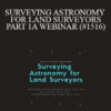 Audio and Video David Alan Rolbiecki William D. OHara Paul T. Carey SURVEYING ASTRONOMY FOR LAND SURVEYORS PART 1A WEBINAR 1516 » Courses[GB]