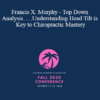 Audio and Video Francis X. Murphy Top Down Analysis….Understanding Head Tilt is Key to Chiropractic Mastery Speaker Francis Murphy DC » Courses[GB]