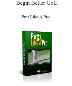Begin Better Golf - Putt Like A Pro