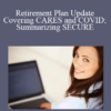 Brian Furgala Retirement Plan Update Covering CARES and COVID Summarizing SECURE » Courses[GB]