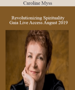Caroline Myss - Revolutionizing Spirituality Gaia Live Access August 2019