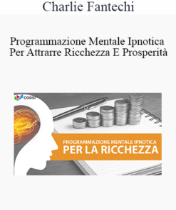 Charlie Fantechi - Programmazione Mentale Ipnotica Per Attrarre Ricchezza E Prosperità