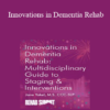 Jane Yakel - Innovations in Dementia Rehab: A Multidisciplinary Guide to Staging & Interventions