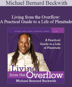 Michael Bernard Beckwith - Living from the Overflow: A Practical Guide to a Life of Plenitude