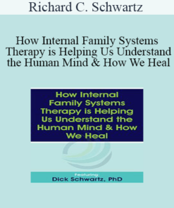 Richard C. Schwartz - How Internal Family Systems Therapy is Helping Us Understand the Human Mind & How We Heal