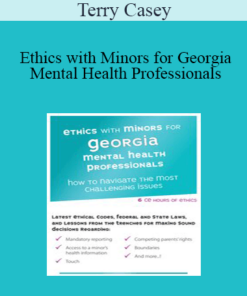 Terry Casey - Ethics with Minors for Georgia Mental Health Professionals: How to Navigate the Most Challenging Issues
