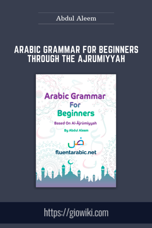 Arabic Grammar For Beginners Through The Ajrumiyyah  -  Abdul Aleem