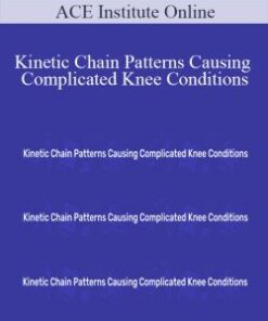 ACE Institute Online – Kinetic Chain Patterns Causing Complicated Knee Conditions
