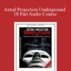 Abhishek Agarwal – Astral Projection Underground – 18 Part Audio Course