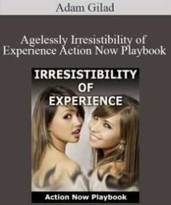 Adam Gilad – Agelessly Irresistibility of Experience Action Now Playbook