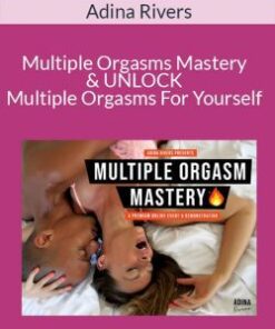 Adina Rivers – Multiple Orgasms Mastery & UNLOCK Multiple Orgasms For Yourself