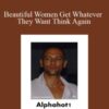 Alphahot1 – Beautiful Women Get Whatever They Want Think Again