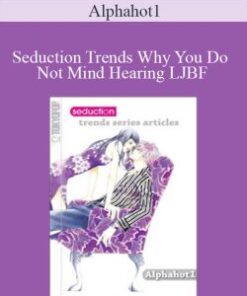 Alphahot1 – Seduction Trends Why You Do Not Mind Hearing LJBF