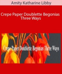 Amity Katharine Libby – Crepe Paper Doublette Begonias Three Ways