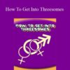 Anthony Berger – How To Get Into Threesomes