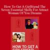 C Kellogg – How To Get A Girlfriend The Seven Essential Skills For Attract Woman Of You Dreams