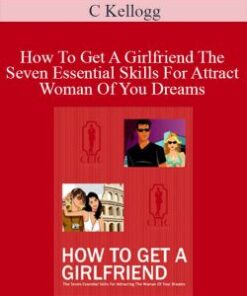 C Kellogg – How To Get A Girlfriend The Seven Essential Skills For Attract Woman Of You Dreams