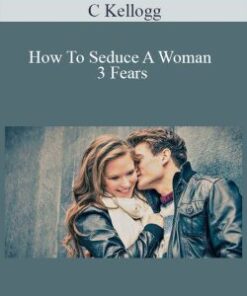 C Kellogg – How To Seduce A Woman 3 Fears