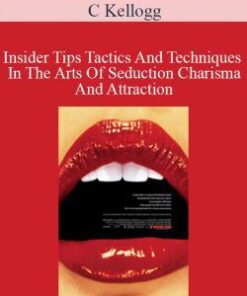 C Kellogg – Insider Tips Tactics And Techniques In The Arts Of Seduction Charisma And Attraction