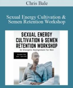 Chris Bale – Sexual Energy Cultivation & Semen Retention Workshop – An Energetic Realignment For Men