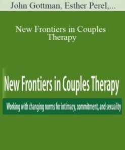 John Gottman, Esther Perel, William Doherty, and more! – New Frontiers in Couples Therapy: Working with changing norms for intimacy, commitment, and sexuality