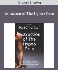 Joseph Crown – Instruction of The Hypno Dom: A Master/slave Lifestyle Development Training on Erotic and Authoritarian Hypnosis