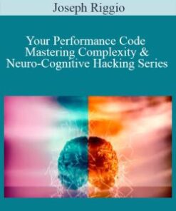 Joseph Riggio – Your Performance Code – Mastering Complexity & Neuro-Cognitive Hacking Series