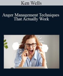 Ken Wells – Anger Management Techniques That Actually Work