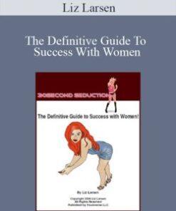Liz Larsen – The Definitive Guide To Success With Women