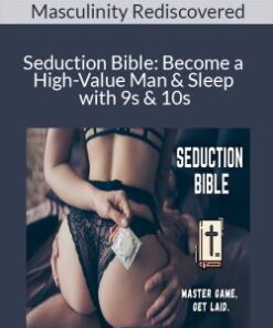Masculinity Rediscovered – Seduction Bible: Become a High-Value Man & Sleep with 9s & 10s