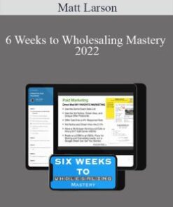 Matt Larson – 6 Weeks to Wholesaling Mastery 2022