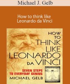 Michael J. Gelb – How to think like Leonardo da Vinci