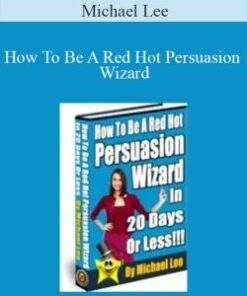 Michael Lee – How To Be A Red Hot Persuasion Wizard