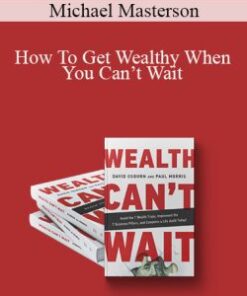 Michael Masterson – How To Get Wealthy When You Can’t Wait