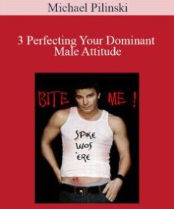Michael Pilinski – 3 Perfecting Your Dominant Male Attitude