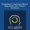 Nicabm – Integrating Compassion-Based Approaches into Trauma Treatment