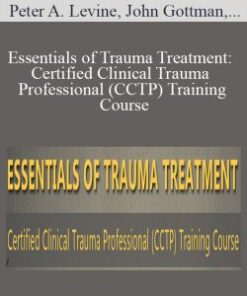 Peter A. Levine, John Gottman, Julie Schwartz Gottman, and more! – Essentials of Trauma Treatment: Certified Clinical Trauma Professional (CCTP) Training Course