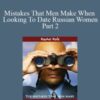 Rachel Rofe – Mistakes That Men Make When Looking To Date Russian Women Part 2