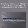 SHERIDANMENTORING – HEDGED STRATEGY SERIES IN VOLATILE MARKETS – HEDGED CREDIT SPREADS