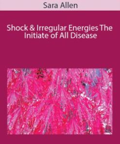 Sara Allen – Shock & Irregular Energies The Initiate of All Disease