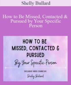 Shelly Bullard – How to Be Missed, Contacted & Pursued by Your Specific Person