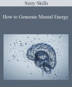 Sixty Skills – How to Generate Mental Energy
