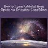 Sixty Skills – How to Learn Kabbalah from Spirits via Evocation: Luna/Moon