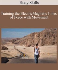 Sixty Skills – Training the ElectricMagnetic Lines of Force with Movement