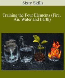 Sixty Skills – Training the Four Elements (Fire, Air, Water and Earth)